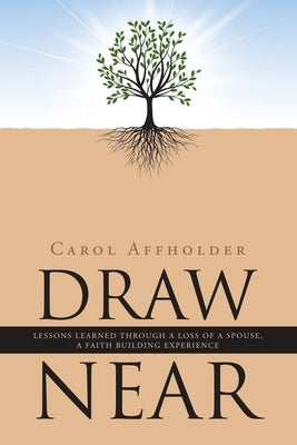 Draw Near: Lessons Learned Through a Loss of a Spouse, a Faith Building Experience by Affholder, Carol
