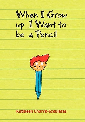 When I Grow Up I Want to Be a Pencil by Church-Scoufaras, Kathleen