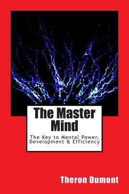 The Master Mind: The Key to Mental Power, Development & Efficiency by Dumont, Theron Q.