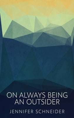 On Always Being An Outsider by Schneider, Jennifer