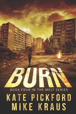 BURN - Melt Book 4: (A Thrilling Post-Apocalyptic Survival Series) by Kraus, Mike