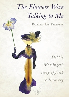 The Flowers Were Talking to Me by De Filippis, Robert