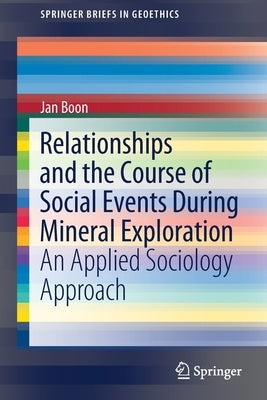 Relationships and the Course of Social Events During Mineral Exploration: An Applied Sociology Approach by Boon, Jan