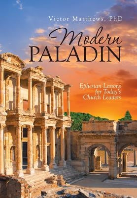 Modern Paladin: Ephesian Lessons for Today's Church Leaders by Matthews, Victor