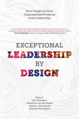 Exceptional Leadership by Design: How Design in Great Organizations Produces Great Leadership by Elkington, Rob