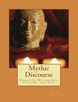 Mythic Discourse: Essays on Mythology, Culture, and Soul by Lundwall Phd, John