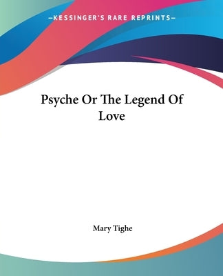 Psyche Or The Legend Of Love by Tighe, Mary