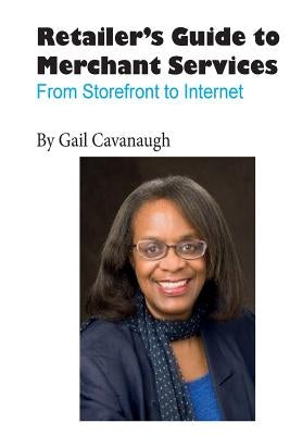 The Retailers Guide to Merchant Services: From Storefront to Internet by Cavanaugh, Gail
