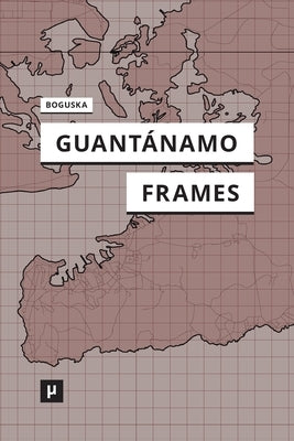 Guantánamo Frames by Boguska, Rebecca