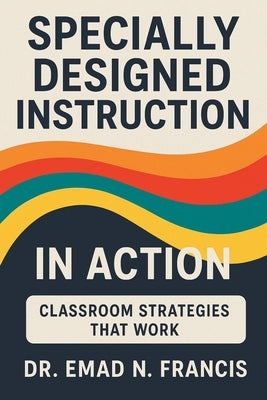 Specifically Designed Instruction in Action: Classroom Strategies that Work by Francis, Emad N.