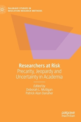 Researchers at Risk: Precarity, Jeopardy and Uncertainty in Academia by Mulligan, Deborah L.