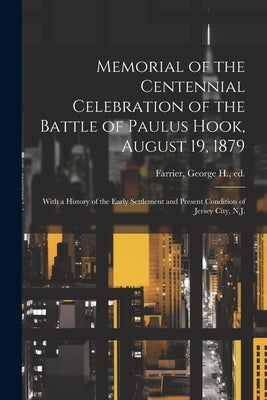 Memorial of the Centennial Celebration of the Battle of Paulus Hook, August 19, 1879: With a History of the Early Settlement and Present Condition of by Farrier, George H. Ed