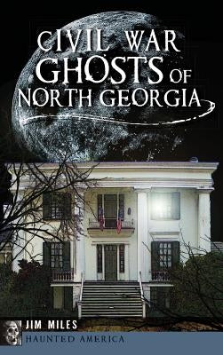 Civil War Ghosts of North Georgia by Miles, Jim