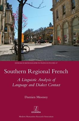 Southern Regional French: A Linguistic Analysis of Language and Dialect Contact by Mooney, Damien