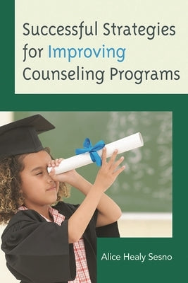 Successful Strategies for Improving Counseling Programs by Sesno, Alice Healy