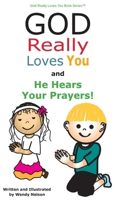 God Really Loves You and He Hears Your Prayers! by Nelson, Wendy L.