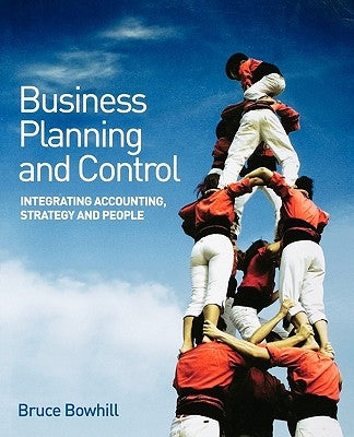 Business Planning and Control: Integrating Accounting, Strategy, and People by Bowhill, Bruce