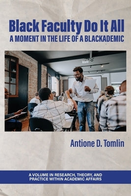 Black Faculty Do It All: A Moment in the Life of a Blackademic by Tomlin, Antione D.