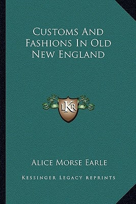 Customs And Fashions In Old New England by Earle, Alice Morse
