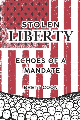 Stolen Liberty: Echoes of a Mandate by Coon, Brett