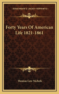 Forty Years Of American Life 1821-1861 by Nichols, Thomas Low