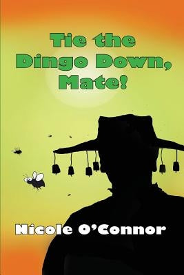 Tie the Dingo Down, Mate!: Veterinary Stories by O'Connor, Nicole