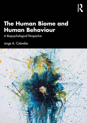 The Human Biome and Human Behaviour: A Biopsychological Perspective by Colombo, Jorge A.