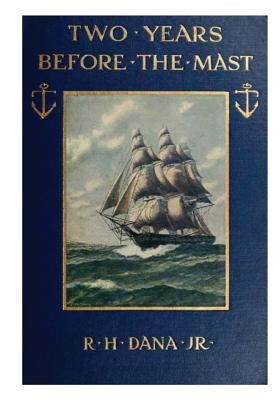 Two Years Before the Mast: A Two-Year Sea Voyage from Boston to California on a Merchant Ship by Dana Jr, Richard H.