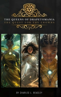The Queens of Drapetomania: The Quest for The Crowns by Beasley, Charles L.