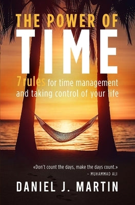 The power of time: 7 rules for time management and taking control of your life by Martin, Daniel J.