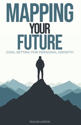 Mapping Your Future: Goal Setting for Personal Development by Linton, Taylor