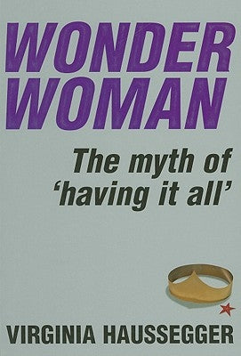Wonder Woman: The Myth of 'Having It All' by Haussegger, Virginia