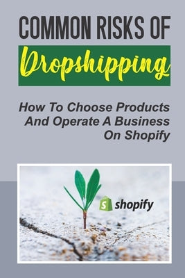 Common Risks Of Dropshipping: How To Choose Products And Operate A Business On Shopify: Common Risks Of Shopify by Mouton, Jules