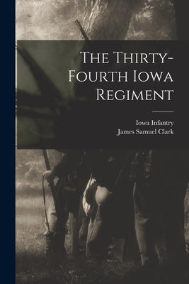 The Thirty-fourth Iowa Regiment by Iowa Infantry 34th Regiment, 1862-1865