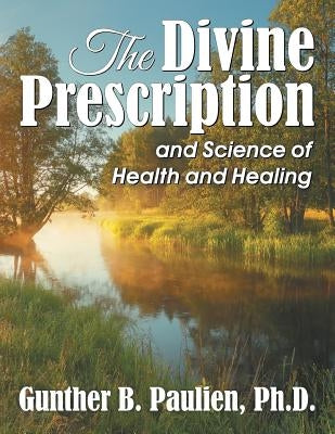 The Divine Prescription: and Science of Health and Healing by Paulien, Gunther B.