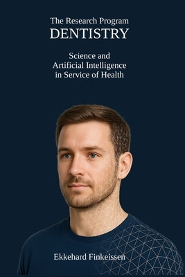 Dentistry - Dental Research Program in Service of Health: Science and Artificial Intelligence in Service of Health by Finkeissen, Ekkehard