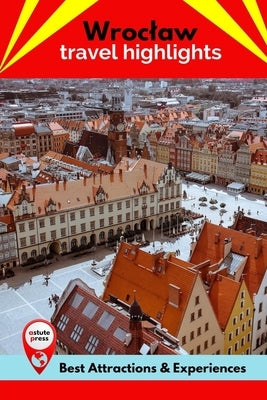 Wroclaw Travel Highlights: Best Attractions & Experiences by Harris, Donald
