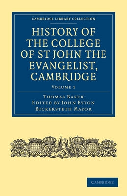 History of the College of St John the Evangelist, Cambridge: Volume 1 by Baker, Thomas