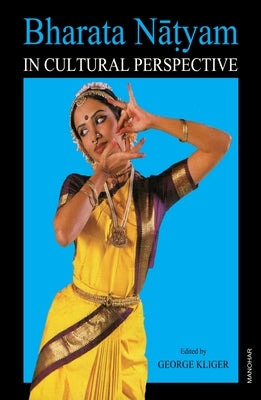 Bharata Natyam: In Cultural Perspective by Kliger, George