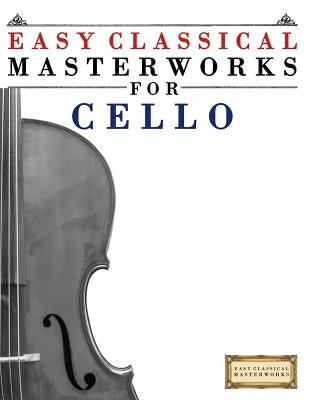 Easy Classical Masterworks for Cello: Music of Bach, Beethoven, Brahms, Handel, Haydn, Mozart, Schubert, Tchaikovsky, Vivaldi and Wagner by Masterworks, Easy Classical