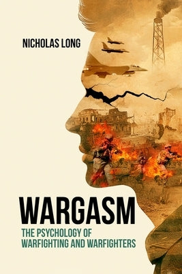 Wargasm: The Psychology of Warfighting and Warfighters by Long, Nicholas L.