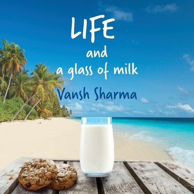 Life and a Glass of Milk: Inspirational poetry about life by a teenager by Sharma, Vansh