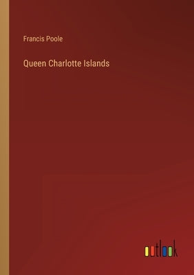 Queen Charlotte Islands by Poole, Francis