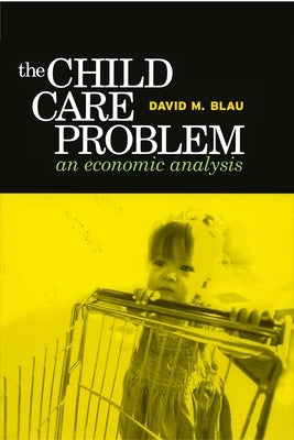 Child Care Problem: An Economic Analysis by Blau, David M.