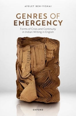 Genres of Emergency: Forms of Crisis and Continuity in Indian Writing in English by Ben-Yishai, Ayelet
