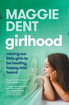 Girlhood: Raising our little girls to be healthy, happy and heard: Raising Our Little Girls to be Healthy, Happy and Heard. by Dent, Maggie