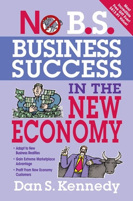No B.S. Business Success in the New Economy: Seven Core Strategies for Rapid-Fire Business Growth by Kennedy, Dan S.