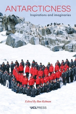 Antarcticness: Inspirations and Imaginaries by Kelman, Ilan