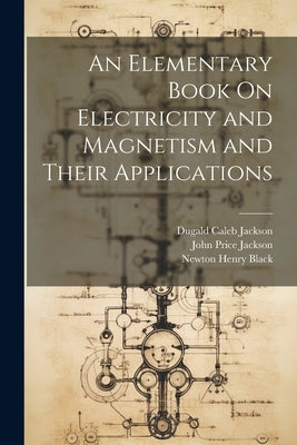 An Elementary Book On Electricity and Magnetism and Their Applications by Black, Newton Henry