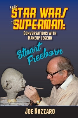 From Star Wars to Superman: Conversations with Makeup Legend Stuart Freeborn by Nazzaro, Joe